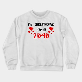 No Girlfriend Until 2040 Crewneck Sweatshirt